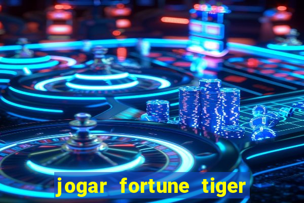 jogar fortune tiger sem depositar